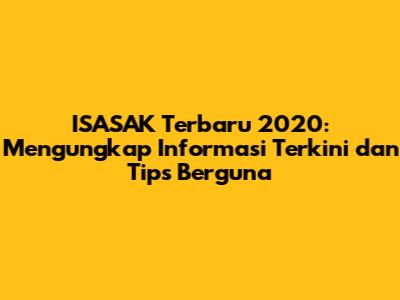 **ISASAK Terbaru 2020: Mengungkap Informasi Terkini dan Tips Berguna**