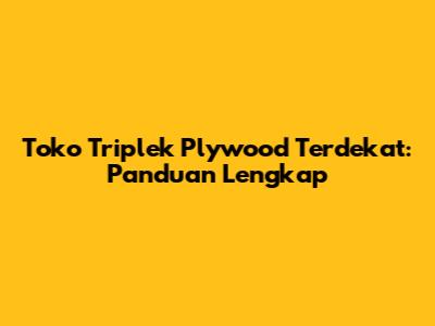 **Toko Triplek Plywood Terdekat: Panduan Lengkap**