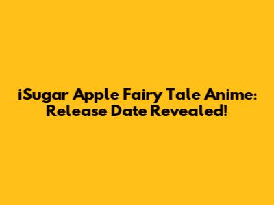 **iSugar Apple Fairy Tale Anime: Release Date Revealed!**