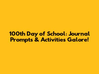 100th Day of School: Journal Prompts & Activities Galore!