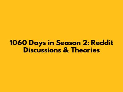 1060 Days in Season 2: Reddit Discussions & Theories