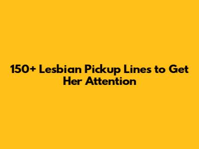 150+ Lesbian Pickup Lines to Get Her Attention