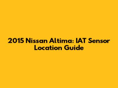 2015 Nissan Altima: IAT Sensor Location Guide