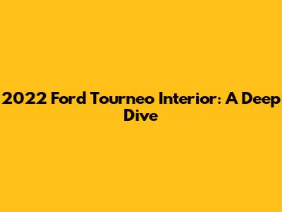 2022 Ford Tourneo Interior: A Deep Dive