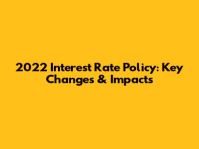 2022 Interest Rate Policy: Key Changes & Impacts