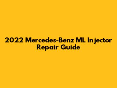 2022 Mercedes-Benz ML Injector Repair Guide