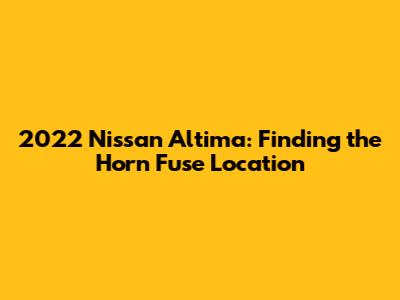 2022 Nissan Altima: Finding the Horn Fuse Location