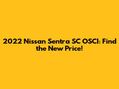 2022 Nissan Sentra SC OSCI: Find the New Price!