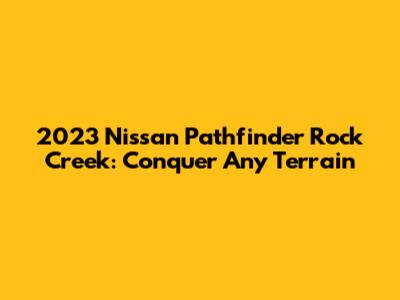 2023 Nissan Pathfinder Rock Creek: Conquer Any Terrain
