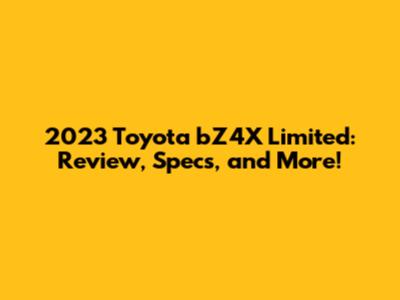 2023 Toyota bZ4X Limited: Review, Specs, and More!