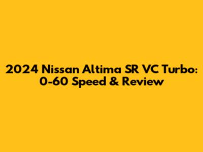 2024 Nissan Altima SR VC Turbo: 0-60 Speed & Review