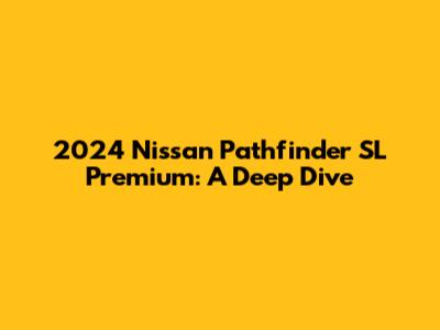 2024 Nissan Pathfinder SL Premium: A Deep Dive