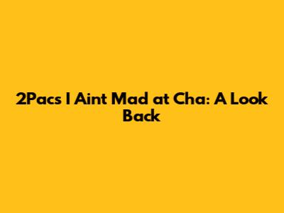 2Pac's "I Ain't Mad at Cha": A Look Back