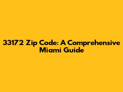 33172 Zip Code: A Comprehensive Miami Guide