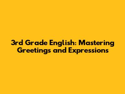 3rd Grade English: Mastering Greetings and Expressions