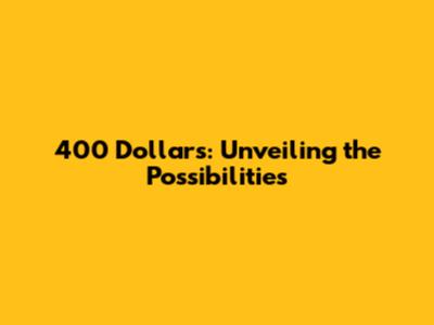 400 Dollars: Unveiling the Possibilities