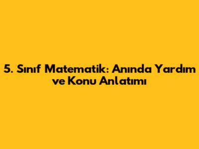 5. Sınıf Matematik: Anında Yardım ve Konu Anlatımı