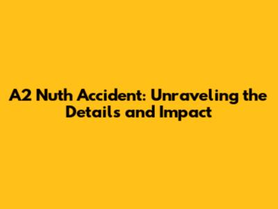 A2 Nuth Accident: Unraveling the Details and Impact