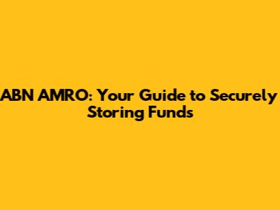 ABN AMRO: Your Guide to Securely Storing Funds