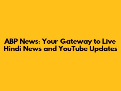 ABP News: Your Gateway to Live Hindi News and YouTube Updates