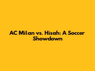AC Milan vs. Hisah: A Soccer Showdown