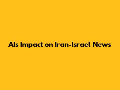AI's Impact on Iran-Israel News