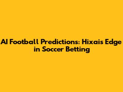 AI Football Predictions: Hixai's Edge in Soccer Betting