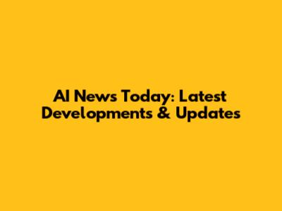 AI News Today: Latest Developments & Updates