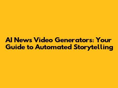 AI News Video Generators: Your Guide to Automated Storytelling