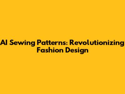 AI Sewing Patterns: Revolutionizing Fashion Design