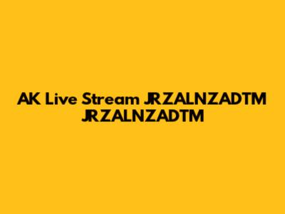 AK Live Stream JRZALNZADTM JRZALNZADTM