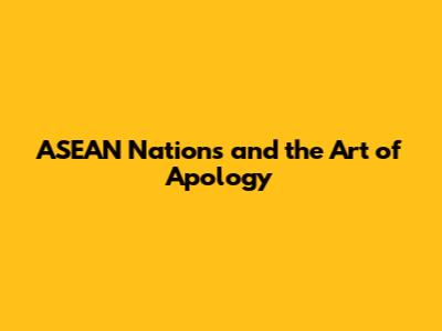 ASEAN Nations and the Art of Apology