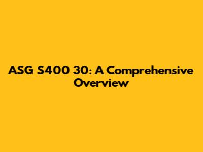 ASG S400 30: A Comprehensive Overview