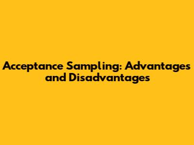 Acceptance Sampling: Advantages and Disadvantages