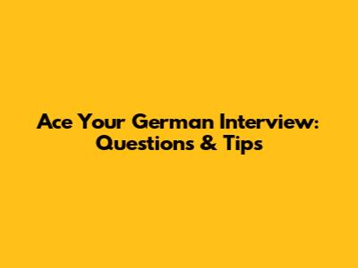 Ace Your German Interview: Questions & Tips