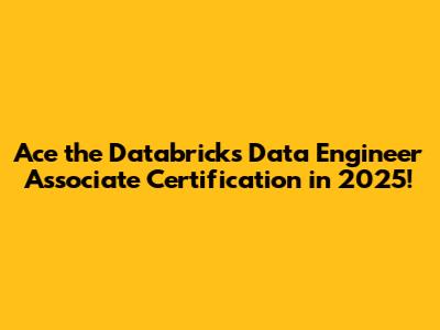 Ace the Databricks Data Engineer Associate Certification in 2025!