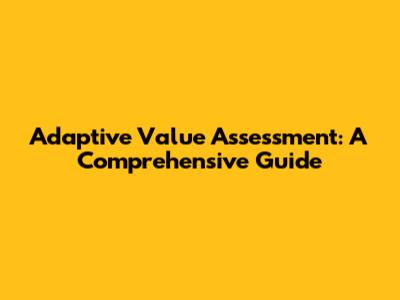 Adaptive Value Assessment: A Comprehensive Guide
