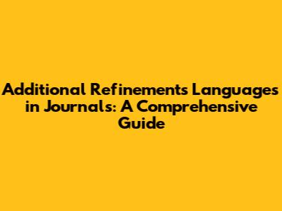 Additional Refinements Languages in Journals: A Comprehensive Guide