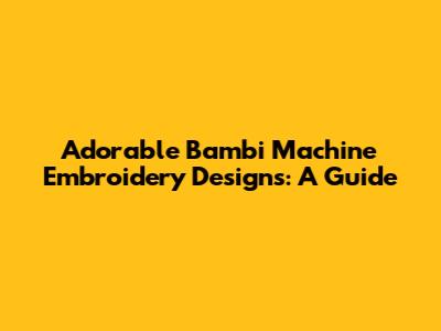 Adorable Bambi Machine Embroidery Designs: A Guide