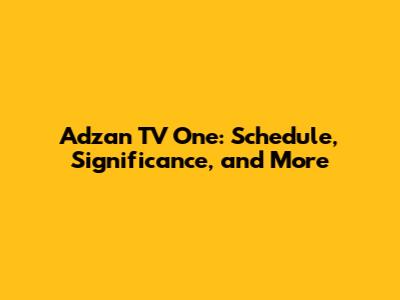 Adzan TV One: Schedule, Significance, and More