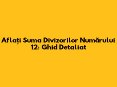Aflați Suma Divizorilor Numărului 12: Ghid Detaliat
