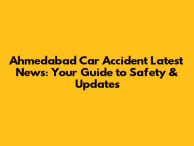 Ahmedabad Car Accident Latest News: Your Guide to Safety & Updates
