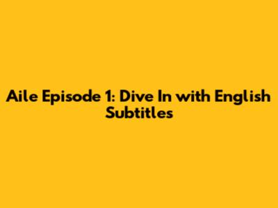 Aile Episode 1: Dive In with English Subtitles