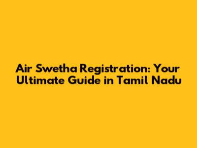 Air Swetha Registration: Your Ultimate Guide in Tamil Nadu