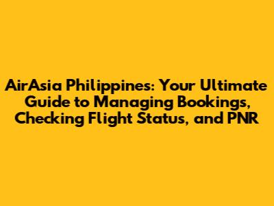 AirAsia Philippines: Your Ultimate Guide to Managing Bookings, Checking Flight Status, and PNR