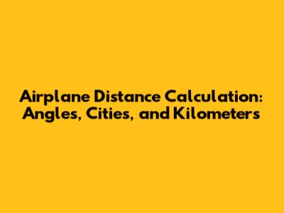 Airplane Distance Calculation: Angles, Cities, and Kilometers