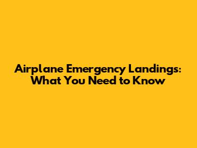 Airplane Emergency Landings: What You Need to Know