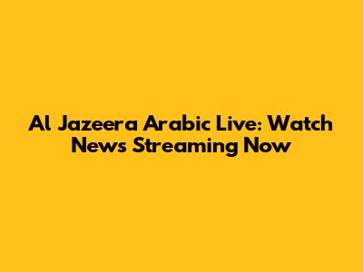 Al Jazeera Arabic Live: Watch News Streaming Now