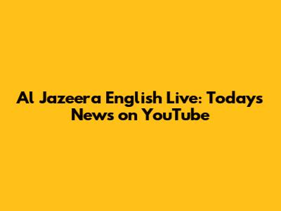 Al Jazeera English Live: Today's News on YouTube