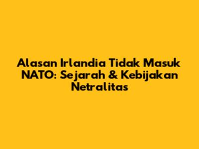 Alasan Irlandia Tidak Masuk NATO: Sejarah & Kebijakan Netralitas
